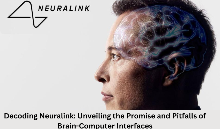 Decoding Neuralink: Unveiling the Promise and Pitfalls of Brain-Computer Interfaces